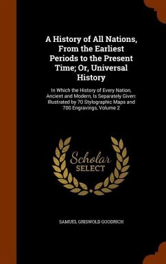 A History of All Nations, From the Earliest Periods to the Present Time; Or, Universal History - Goodrich, Samuel Griswold