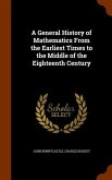 A General History of Mathematics From the Earliest Times to the Middle of the Eighteenth Century
