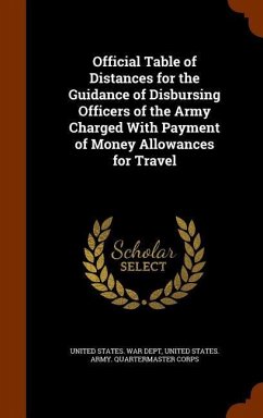 Official Table of Distances for the Guidance of Disbursing Officers of the Army Charged With Payment of Money Allowances for Travel