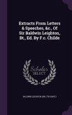Extracts From Letters & Speeches, &c., Of Sir Baldwin Leighton, Bt., Ed. By F.c. Childe