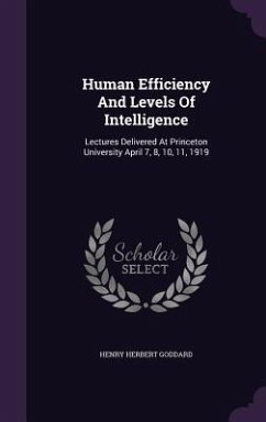 Human Efficiency And Levels Of Intelligence: Lectures Delivered At Princeton University April 7, 8, 10, 11, 1919 - Goddard, Henry Herbert