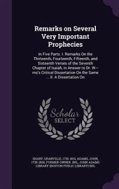 Remarks on Several Very Important Prophecies: In Five Parts. I. Remarks On the Thirteenth, Fourteenth, Fifteenth, and Sixteenth Verses of the Seventh - Sharp, Granville; Adams, John