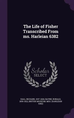 The Life of Fisher Transcribed From ms. Harleian 6382 - Hall, Richard; Bayne, Ronald