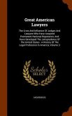 Great American Lawyers: The Lives And Influence Of Judges And Lawyers Who Have Acquired Premanent National Reputation, And Have Developed The