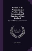A Guide to the Principles and Practice of the Congregational Churches of New England: With a Brief History of the Denomination