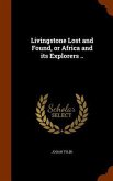 Livingstone Lost and Found, or Africa and its Explorers ..