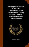 Biographical Annals of the Civil Government of the United States, During its First Century. From Original and Official Sources