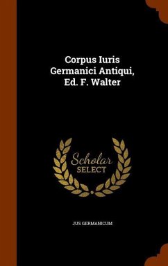 Corpus Iuris Germanici Antiqui, Ed. F. Walter - Germanicum, Jus