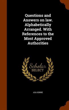 Questions and Answers on law. Alphabetically Arranged. With References to the Most Approved Authorities - Kinne, Asa