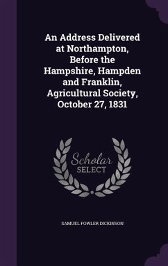 An Address Delivered at Northampton, Before the Hampshire, Hampden and Franklin, Agricultural Society, October 27, 1831 - Dickinson, Samuel Fowler