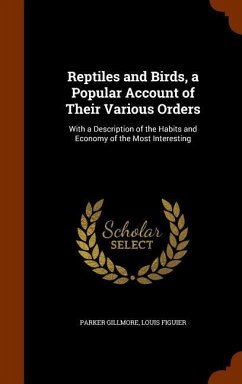 Reptiles and Birds, a Popular Account of Their Various Orders: With a Description of the Habits and Economy of the Most Interesting - Gillmore, Parker; Figuier, Louis