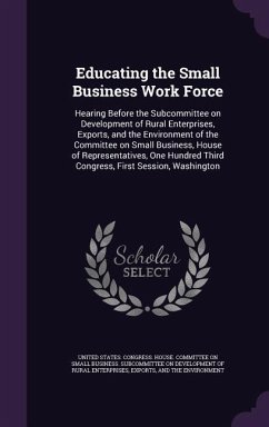 Educating the Small Business Work Force: Hearing Before the Subcommittee on Development of Rural Enterprises, Exports, and the Environment of the Comm