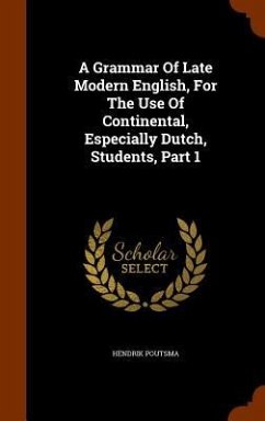 A Grammar Of Late Modern English, For The Use Of Continental, Especially Dutch, Students, Part 1 - Poutsma, Hendrik