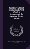 Spalding's Official Cricket Guide; With Which is Incorporated the American Cricket Annual