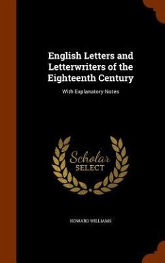 English Letters and Letterwriters of the Eighteenth Century: With Explanatory Notes - Williams, Howard