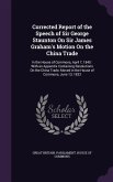 Corrected Report of the Speech of Sir George Staunton On Sir James Graham's Motion On the China Trade