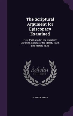 The Scriptural Argument for Episcopacy Examined - Barnes, Albert