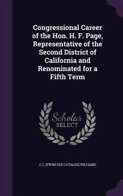 Congressional Career of the Hon. H. F. Page, Representative of the Second District of California and Renominated for a Fifth Term - Williams, C. C. [From Old Catalog]