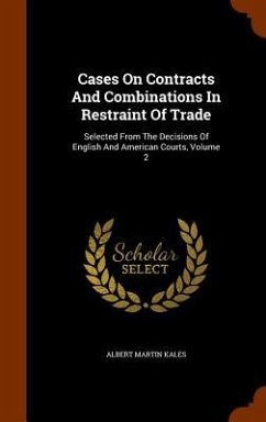 Cases On Contracts And Combinations In Restraint Of Trade: Selected From The Decisions Of English And American Courts, Volume 2 - Kales, Albert Martin