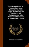 Asiatic Researches, or, Transactions of the Society Instituted in Bengal for Inquiring Into the History and Antiquities, the Arts, Sciences and Litera