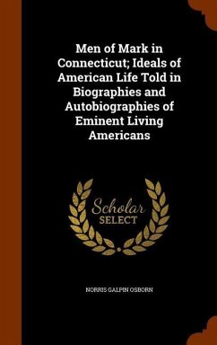 Men of Mark in Connecticut; Ideals of American Life Told in Biographies and Autobiographies of Eminent Living Americans - Osborn, Norris Galpin
