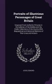 Portraits of Illustrious Personages of Great Britain: Engraved From Authentic Pictures in the Galleries of the Nobility and the Public Collections of