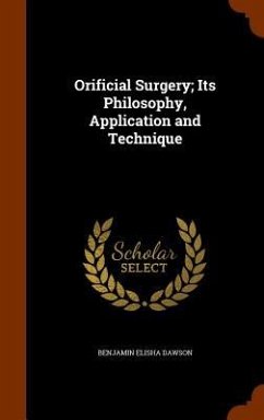 Orificial Surgery; Its Philosophy, Application and Technique - Dawson, Benjamin Elisha