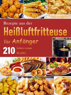 Rezepte aus der Heißluftfritteuse für Anfänger - Simone Seiler