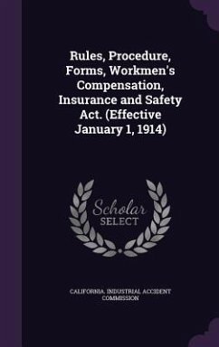 Rules, Procedure, Forms, Workmen's Compensation, Insurance and Safety Act. (Effective January 1, 1914)