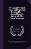 &quote;My Country, 'tis of Thee&quote; and the Latest Poems of Rev. Samuel Francis Smith, D.D. The People's Laureate