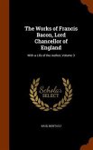 The Works of Francis Bacon, Lord Chancellor of England: With a Life of the Author, Volume 3