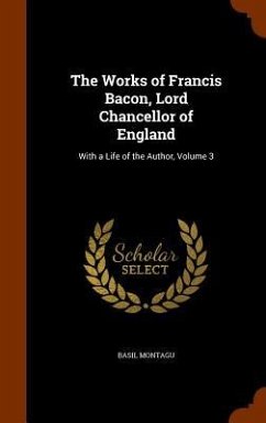 The Works of Francis Bacon, Lord Chancellor of England: With a Life of the Author, Volume 3 - Montagu, Basil