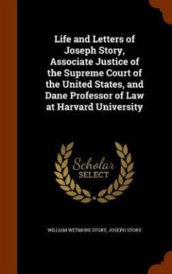 Life and Letters of Joseph Story, Associate Justice of the Supreme Court of the United States, and Dane Professor of Law at Harvard University - Story, William Wetmore; Story, Joseph