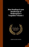 New Readings & new Renderings of Shakespeare's Tragedies Volume 1