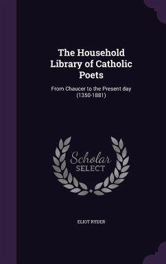 The Household Library of Catholic Poets: From Chaucer to the Present day (1350-1881) - Ryder, Eliot