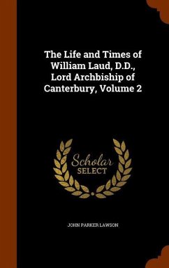 The Life and Times of William Laud, D.D., Lord Archbiship of Canterbury, Volume 2 - Lawson, John Parker