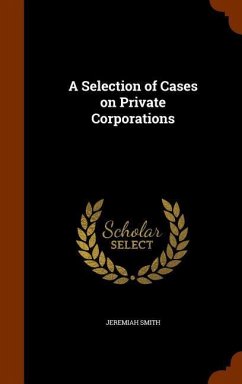 A Selection of Cases on Private Corporations - Smith, Jeremiah