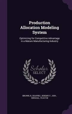 Production Allocation Modeling System: Optimizing for Competitive Advantage in a Mature Manufacturing Industry - Brown, R.; Shapiro, Jeremy F.; Singhal, Vijay M.