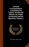 Life and Correspondence, Comprising his Letters, Private and Official, his Public Documents and his Speeches; Volume 1
