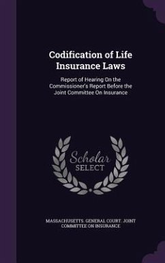 Codification of Life Insurance Laws: Report of Hearing On the Commissioner's Report Before the Joint Committee On Insurance