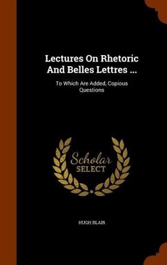 Lectures On Rhetoric And Belles Lettres ...: To Which Are Added, Copious Questions - Blair, Hugh