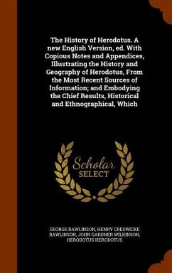 The History of Herodotus. A new English Version, ed. With Copious Notes and Appendices, Illustrating the History and Geography of Herodotus, From the - Rawlinson, George; Rawlinson, Henry Creswicke; Wilkinson, John Gardner