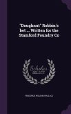 Doughnut Robbin's bet ... Written for the Stamford Foundry Co