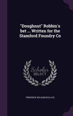 Doughnut Robbin's bet ... Written for the Stamford Foundry Co - Wallace, Frederick William