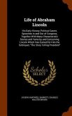 Life of Abraham Lincoln: His Early History, Political Career, Speeches in and Out of Congress, Together With Many Characteristic Stories and Ya