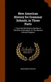 New American History for Grammar Schools, in Three Parts: I. From the Old World to the New, II. The Birth of the Nation, III. The Nation's Life and Pr