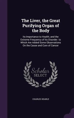 The Liver, the Great Purifying Organ of the Body - Searle, Charles