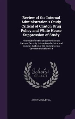 Review of the Internal Administration's Study Critical of Clinton Drug Policy and White House Suppression of Study