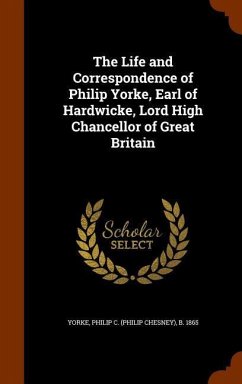 The Life and Correspondence of Philip Yorke, Earl of Hardwicke, Lord High Chancellor of Great Britain - Yorke, Philip C. B.