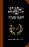Sackett's Instructions and Requests for Instructions in Jury Trials: Especially Adapted to the Practice of Those States Where Such Instructions are Re